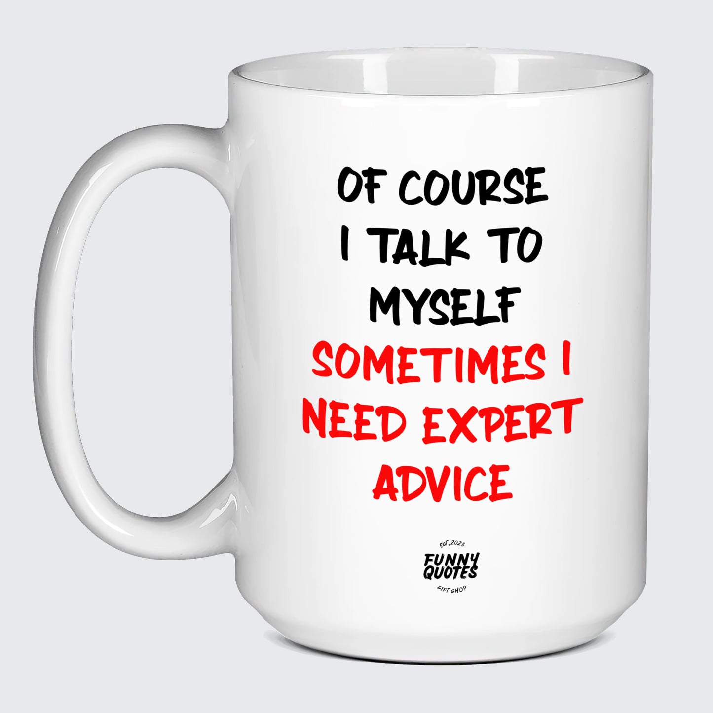 Funny Coffee Cups - Of Course I Talk to Myself (Sometimes I Need Expert Advice) - Coffee Mug