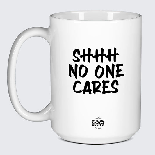 Cool Gift for Dads Shhh No One Cares - Funny Quotes Gift Shop