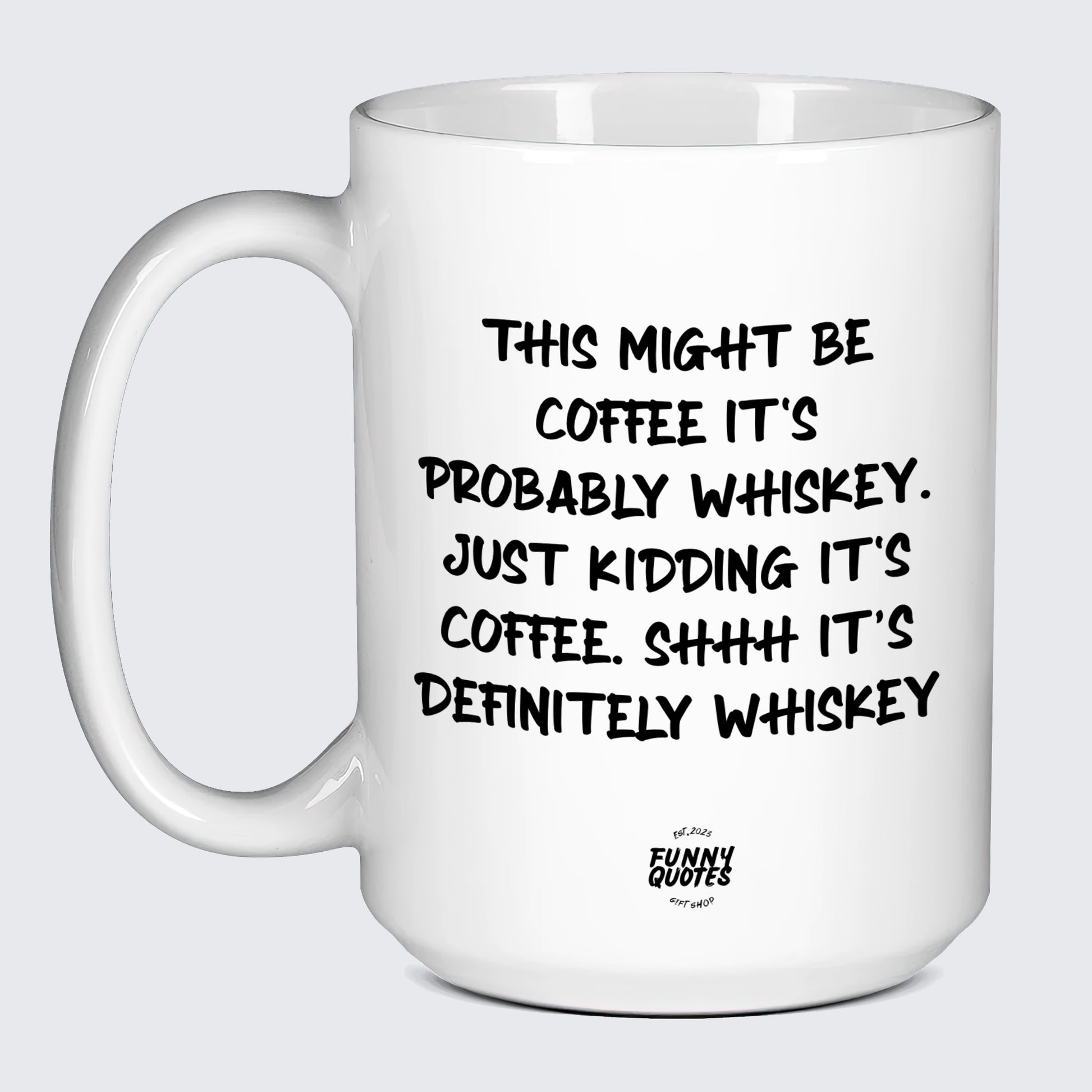 Funny Coffee Cups This Might Be Coffee It's Probably Whiskey. Just Kidding It's Coffee. Shhh Its Definitely Whiskey - Funny Quotes Gift Shop