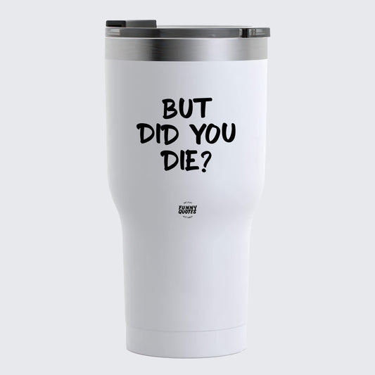 Thermal Cup - But Did You Die - Coffee Tumbler