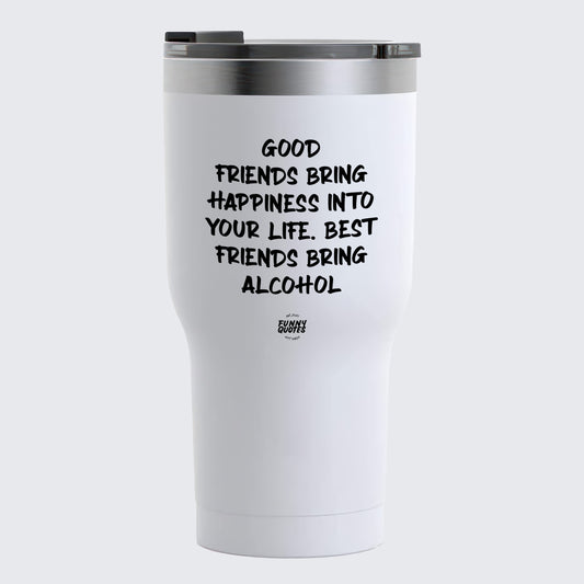 Thermal Cup - Good Friends Bring Happiness Into Your Life. Best Friends Bring Alcohol - Coffee Tumbler