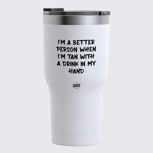 Thermal Cup - I'm a Better Person When I'm Tan With a Drink in My Hand - Coffee Tumbler