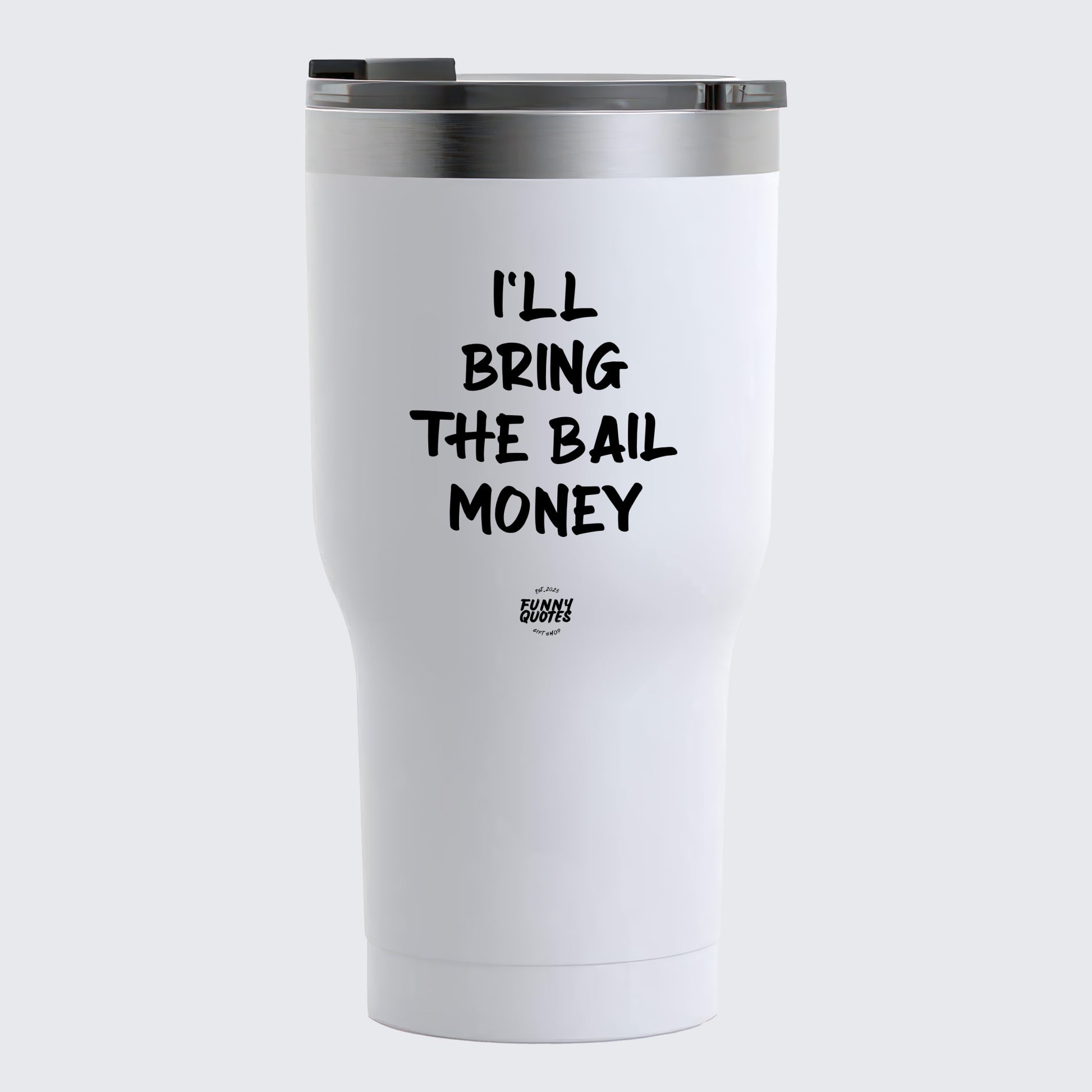 Thermal Cup - I'll Bring the Bail Money - Coffee Tumbler