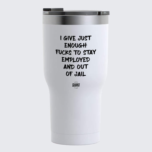 Thermal Cup - I Give Just Enough Fucks to Stay Employed and Out of Jail - Coffee Tumbler