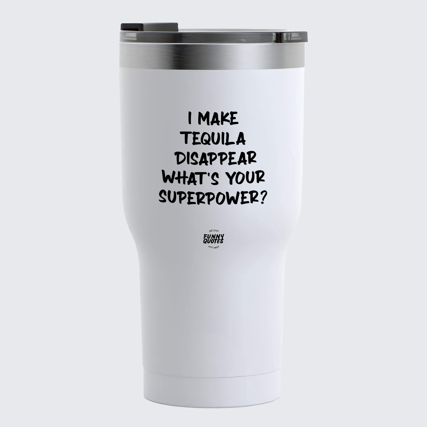 Thermal Cup - I Make Tequila Disappear What's Your Superpower? - Coffee Tumbler