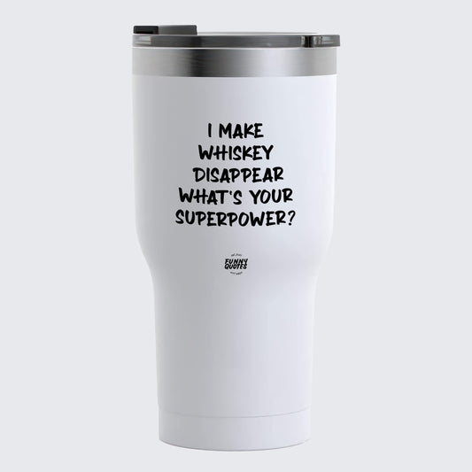 Thermal Cup - I Make Whiskey Disappear What's Your Superpower? - Coffee Tumbler