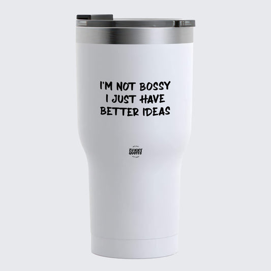 Thermal Cup - I'm Not Bossy I Just Have Better Ideas - Coffee Tumbler