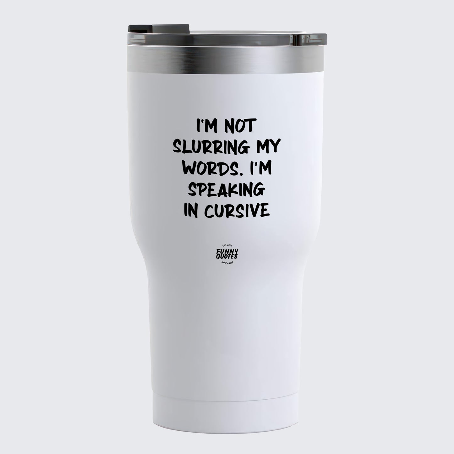 Thermal Cup - I'm Not Slurring My Words. Im Speaking in Cursive - Coffee Tumbler