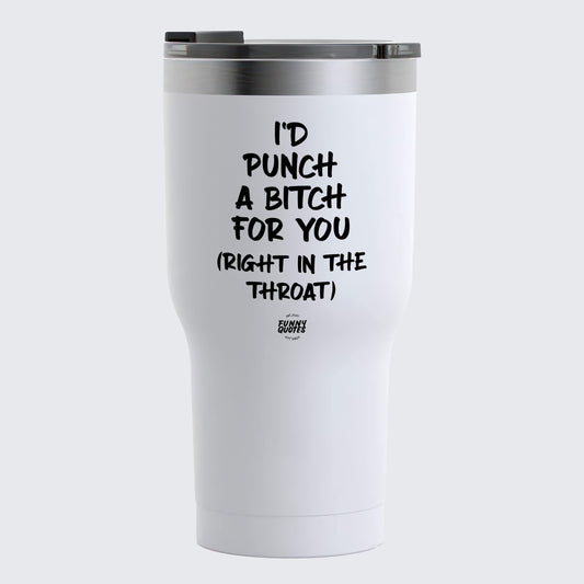 Thermal Cup - I'd Punch a Bitch for You (Right in the Throat) - Coffee Tumbler