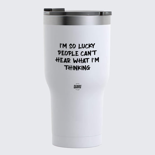 Thermal Cup - I'm So Lucky People Can't Hear What I'm Thinking - Coffee Tumbler