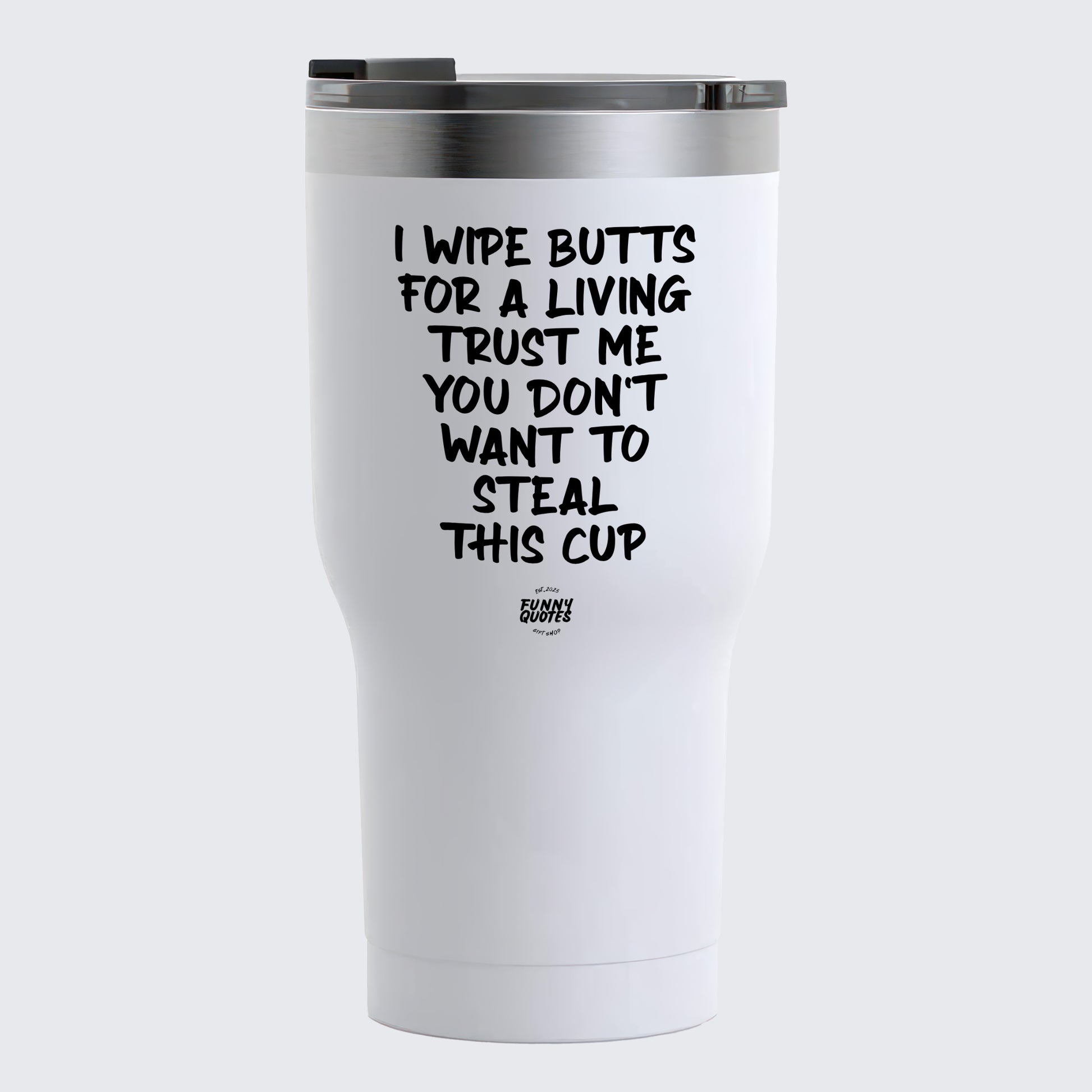 Thermal Cup - I Wipe Butts for a Living Trust Me You Don't Want to Steal This Cup - Coffee Tumbler