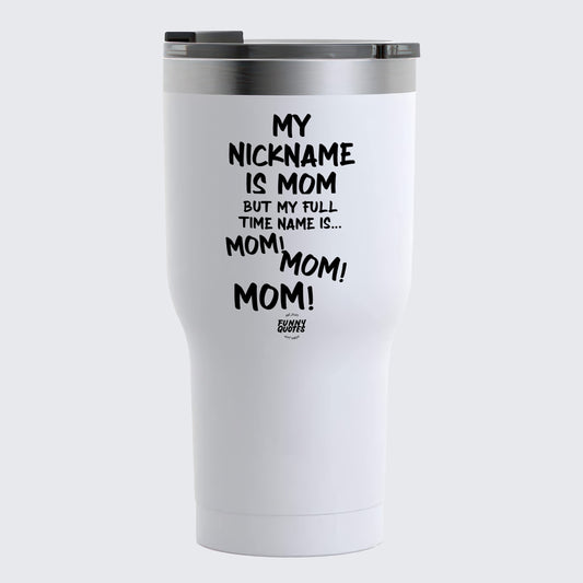 Thermal Cup - My Nickname is Mom (but My Full Time Name is... Mom! Mom! Mom! Mom) - Coffee Tumbler