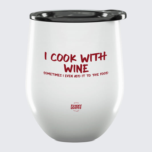 Wine Tumbler I Cook With Wine Sometimes I Even Add It to the Food - Unique and Funny Gift Shop