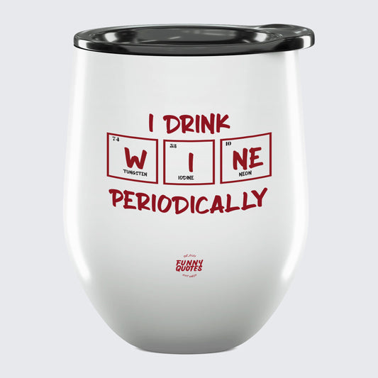 Wine Tumbler I Drink Wine Periodically - Unique and Funny Gift Shop