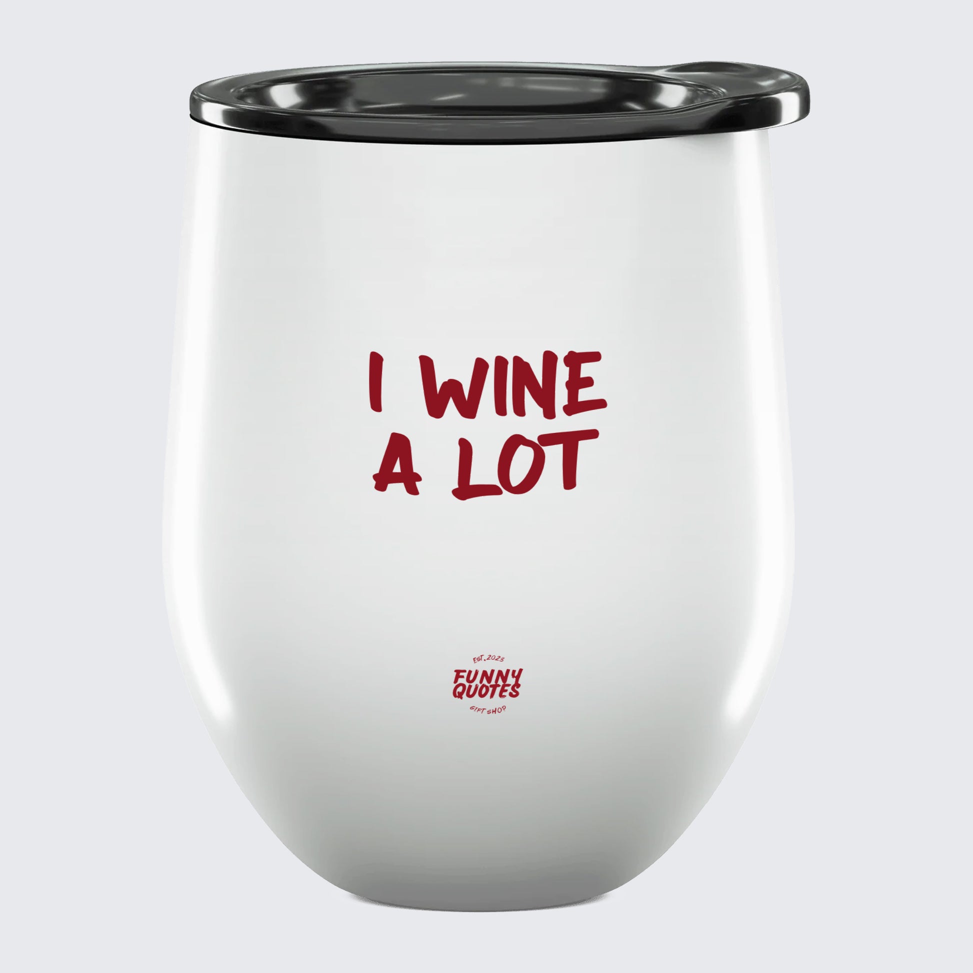 Wine Tumbler I Wine a Lot - Unique and Funny Gift Shop