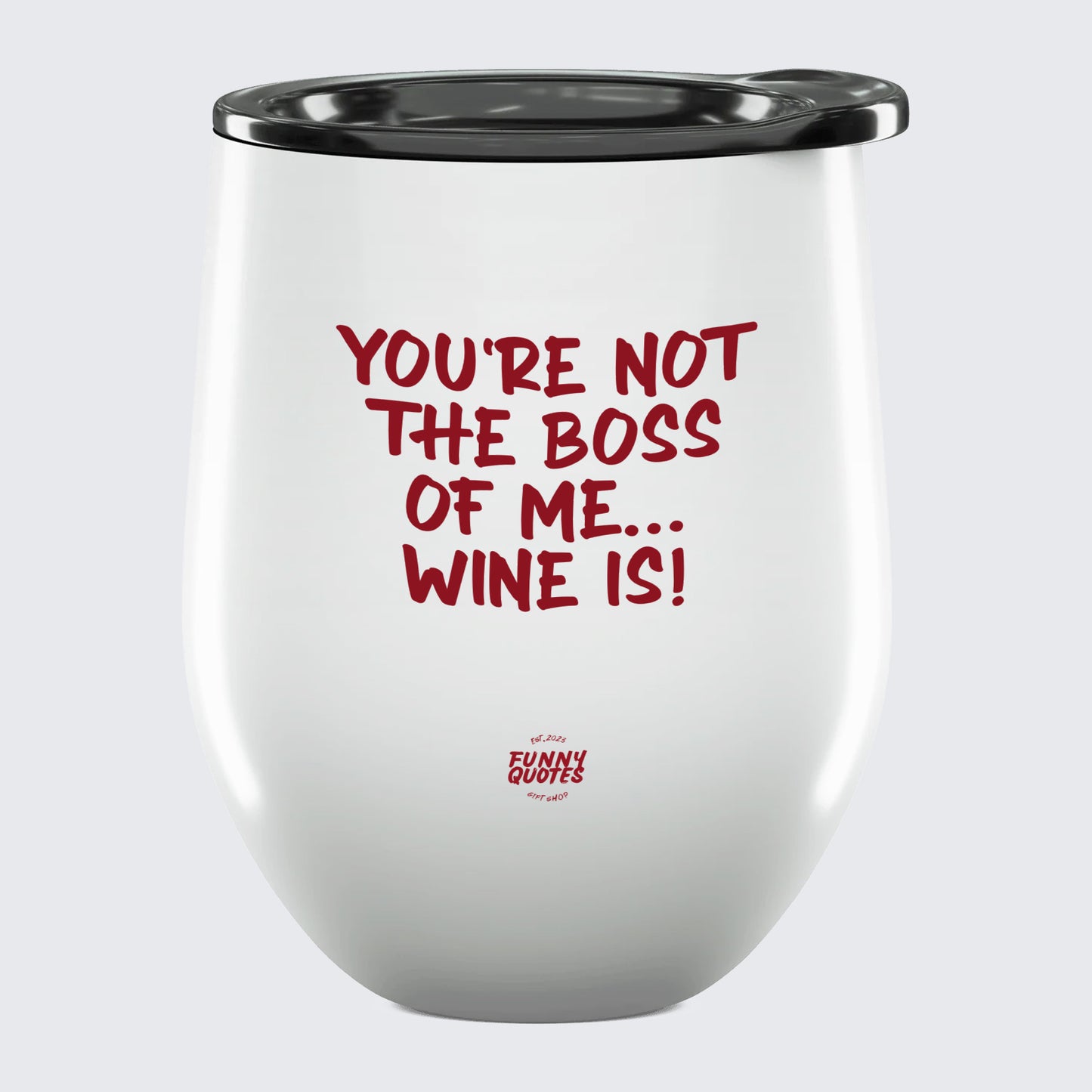 Wine Tumbler You're Not the Boss of Me... Wine is! - Unique and Funny Gift Shop