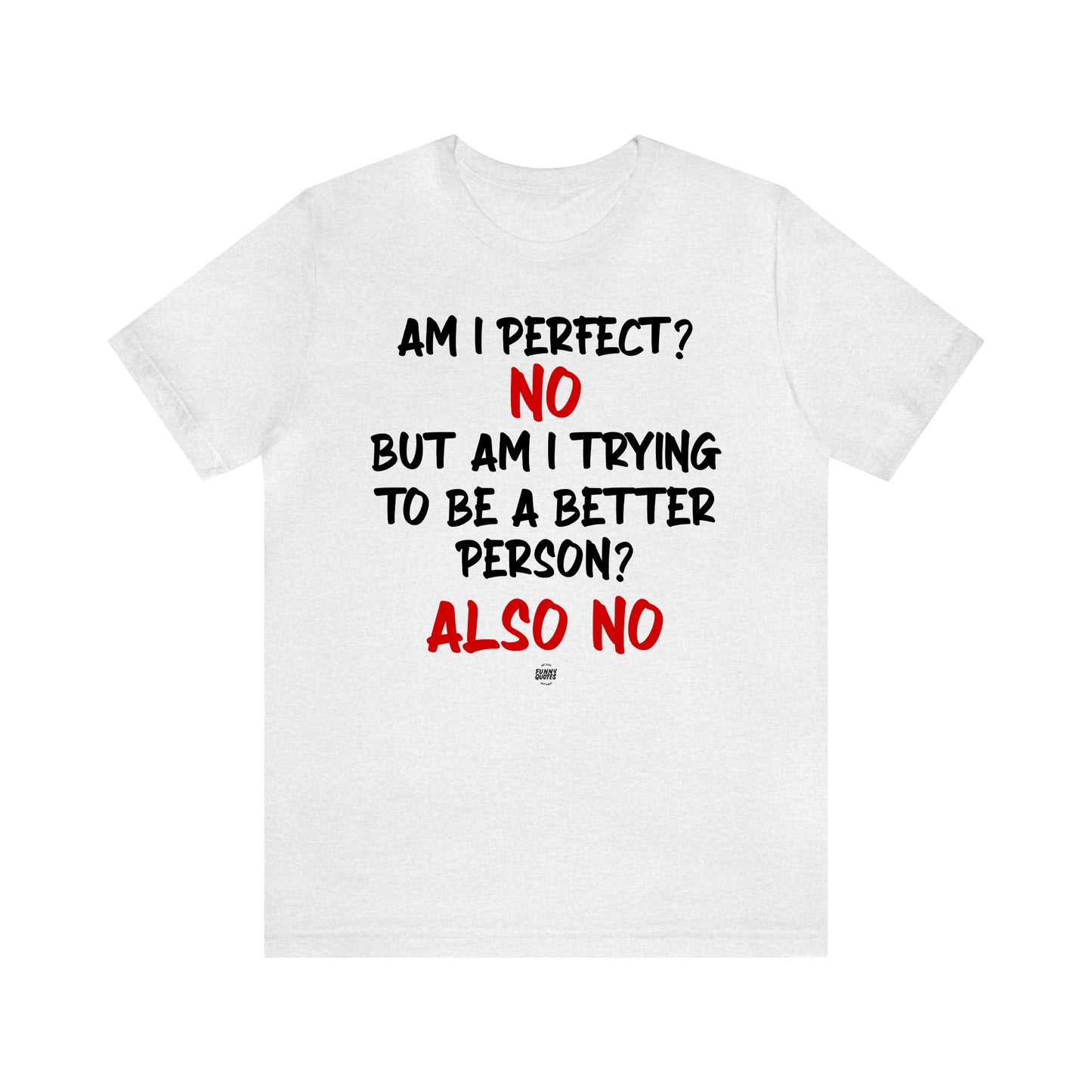 Funny Shirts for Women - Am I Perfect? No but Am I Trying to Be a Better Person? Also No - Women' T Shirts