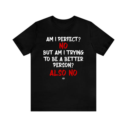 Funny Shirts for Women - Am I Perfect? No but Am I Trying to Be a Better Person? Also No - Women' T Shirts