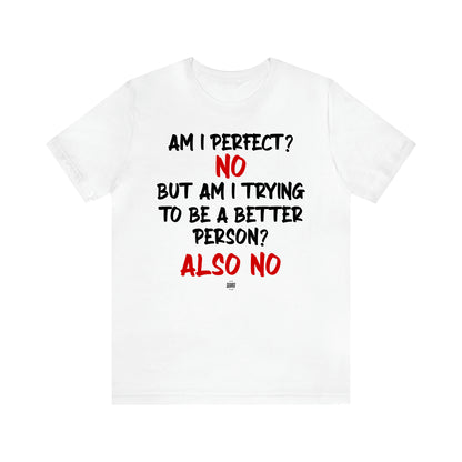 Women's T Shirts Am I Perfect? No but Am I Trying to Be a Better Person? Also No - Funny Quotes Gift Shop