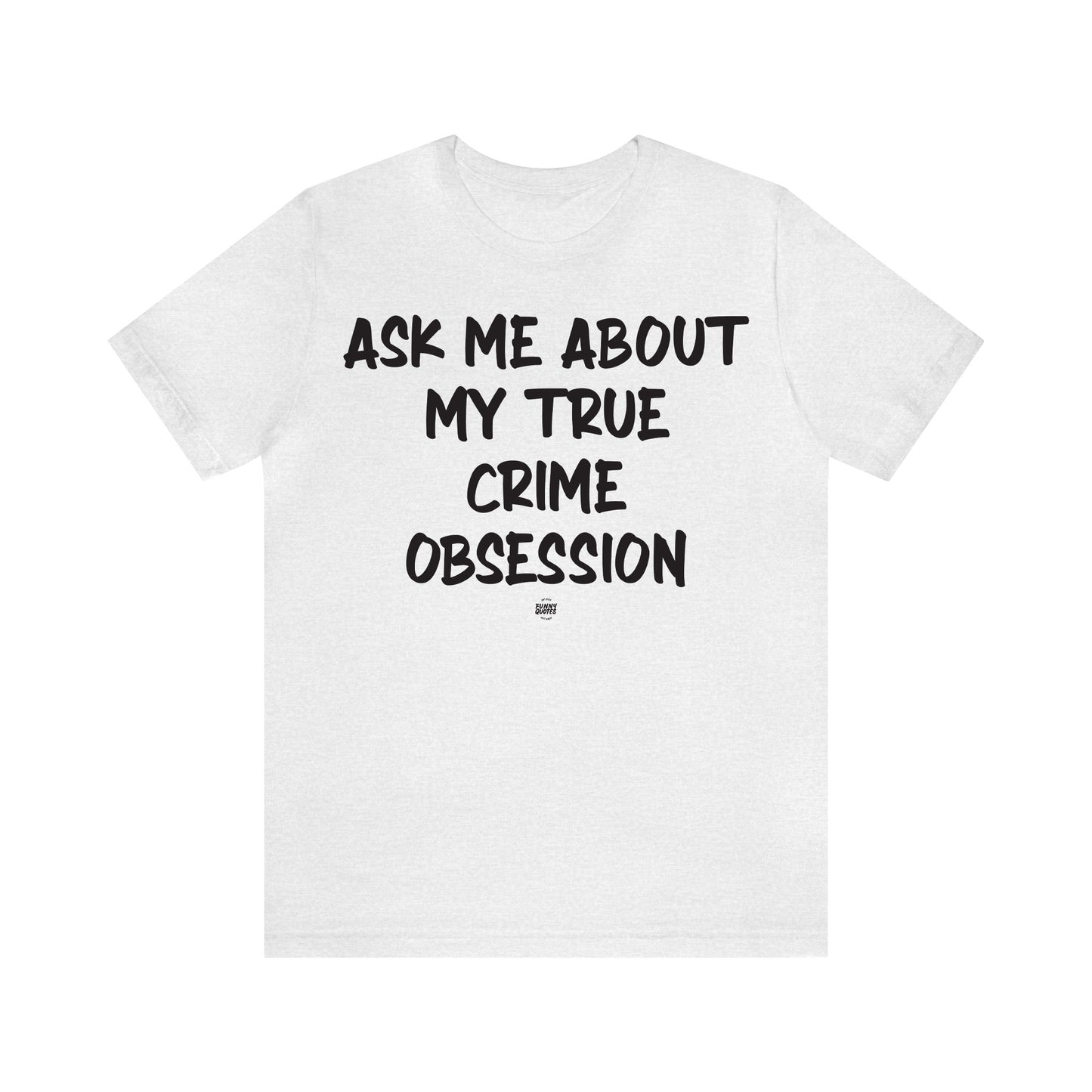 Funny Shirts for Women - Ask Me About My True Crime Obsession - Women' T Shirts