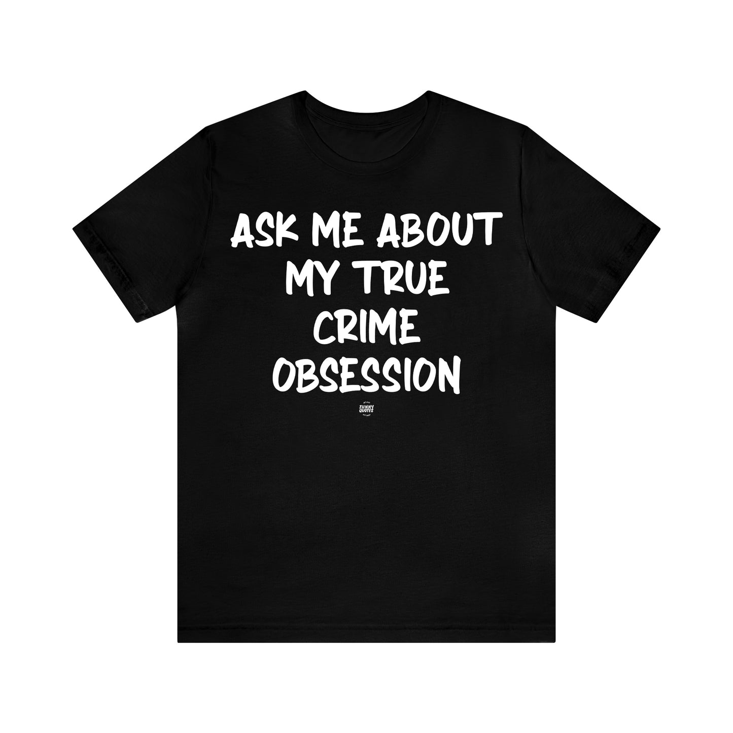 Funny Shirts for Women - Ask Me About My True Crime Obsession - Women' T Shirts