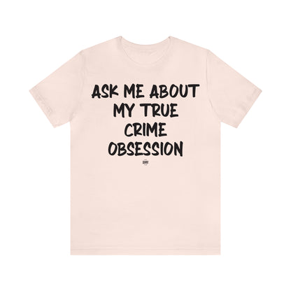 Funny Shirts for Women - Ask Me About My True Crime Obsession - Women' T Shirts