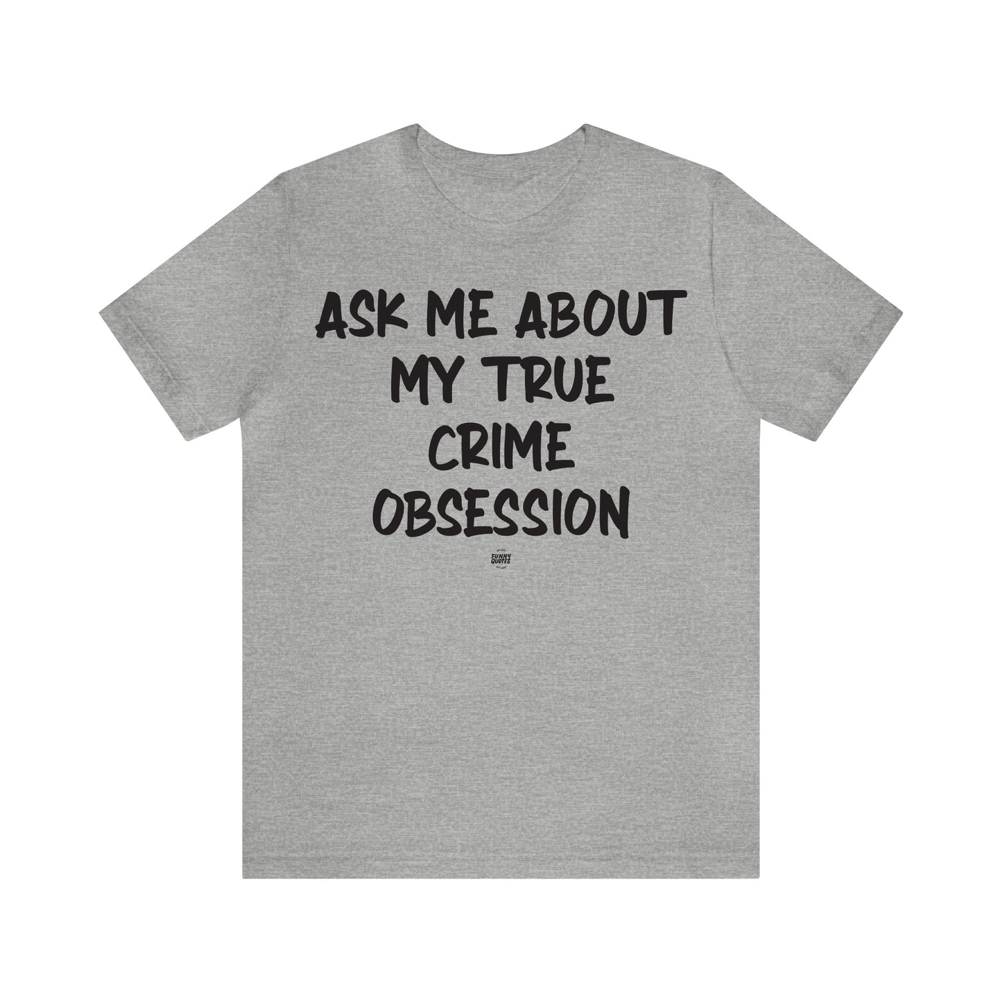 Funny Shirts for Women - Ask Me About My True Crime Obsession - Women' T Shirts