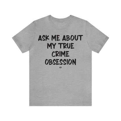 Funny Shirts for Women - Ask Me About My True Crime Obsession - Women' T Shirts