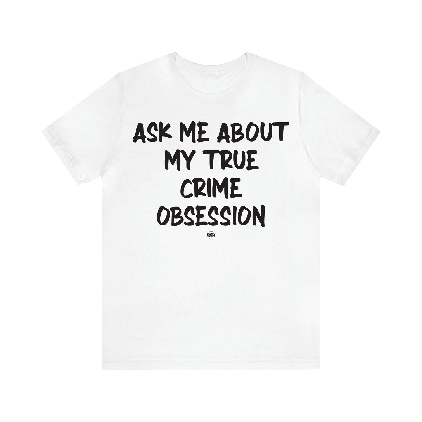 Women's T Shirts Ask Me About My True Crime Obsession - Funny Quotes Gift Shop