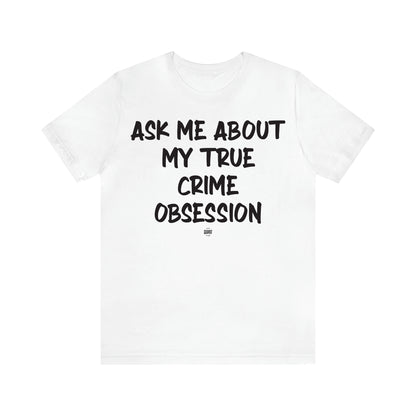 Women's T Shirts Ask Me About My True Crime Obsession - Funny Quotes Gift Shop