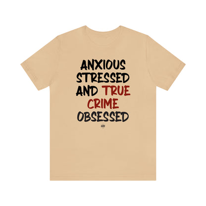 Funny Shirts for Women - Anxious Stressed and True Crime Obsessed - Women' T Shirts