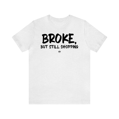 Funny Shirts for Women - Broke, but Still Shopping - Women' T Shirts