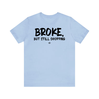 Funny Shirts for Women - Broke, but Still Shopping - Women' T Shirts