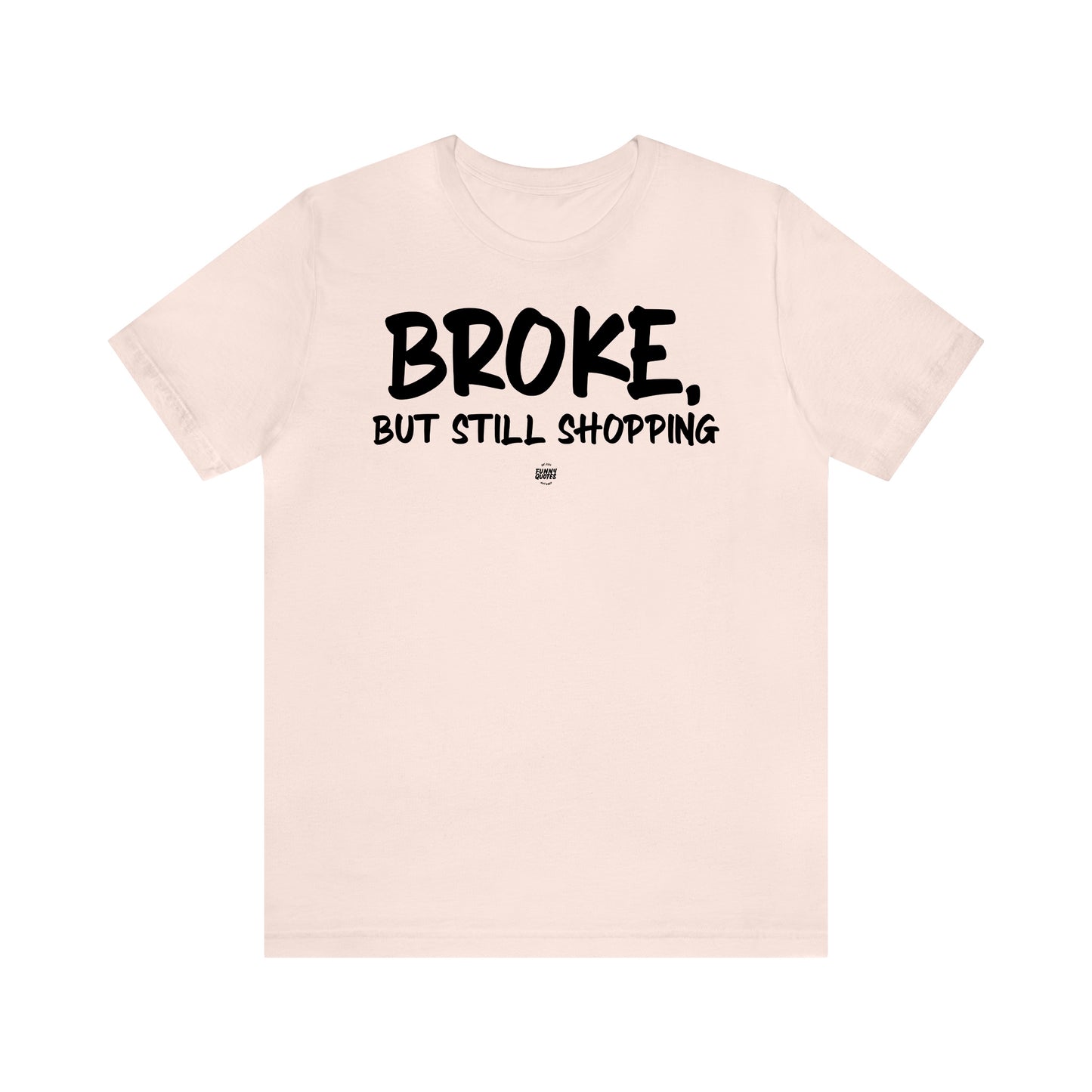 Funny Shirts for Women - Broke, but Still Shopping - Women' T Shirts