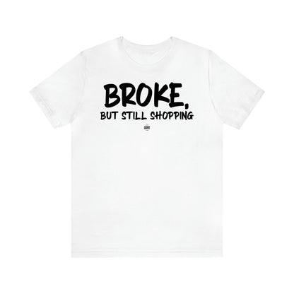 Women's T Shirts Broke, but Still Shopping - Funny Quotes Gift Shop