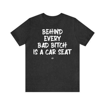 Funny Shirts for Women - Behind Every Bad Bitch is a Car Seat - Women' T Shirts