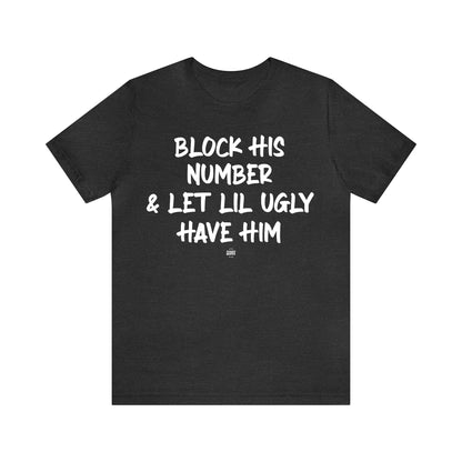 Funny Shirts for Women - Block His Number & Let Lil Ugly Have Him - Women' T Shirts