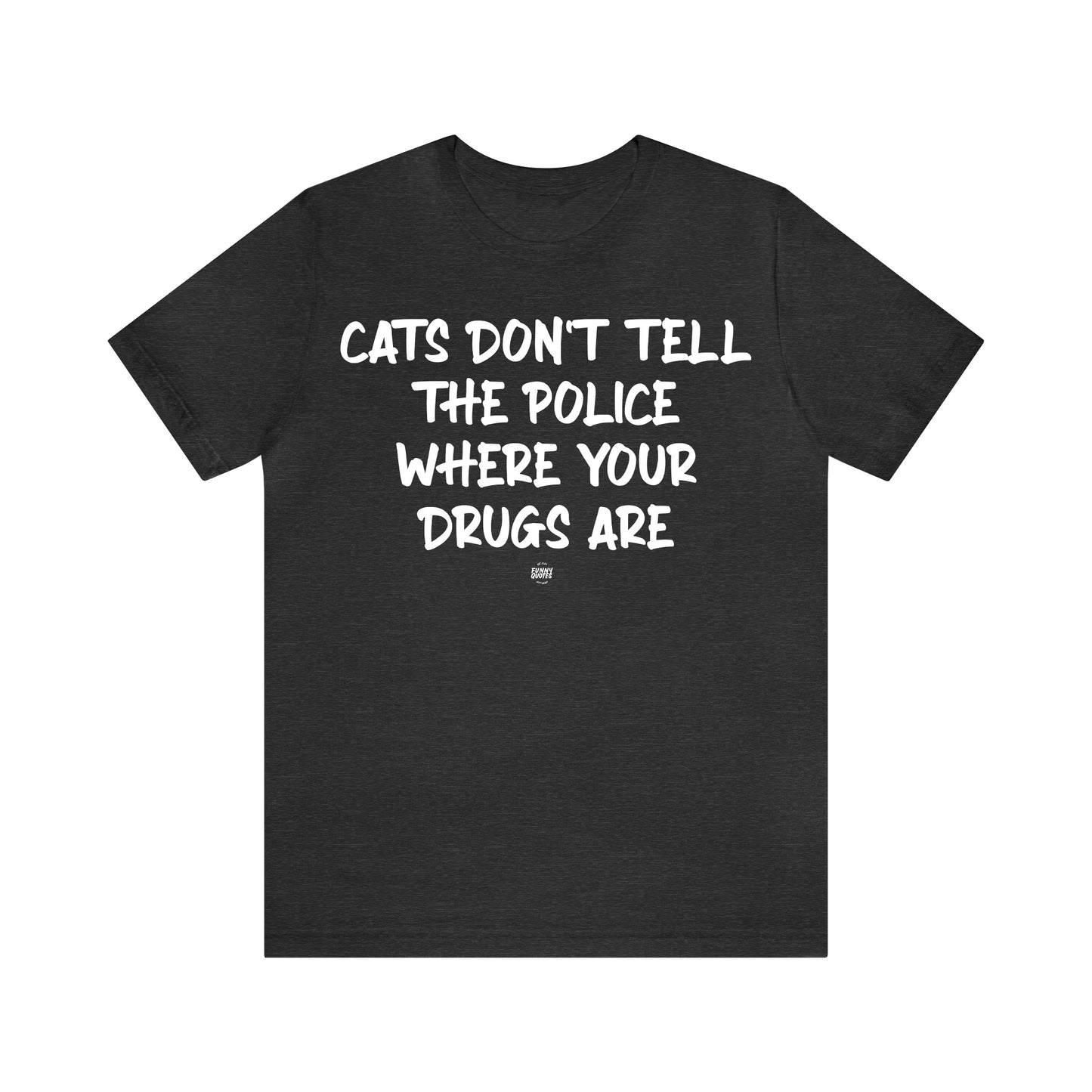 Funny Shirts for Women - Cats Don't Tell the Police Where Your Drugs Are - Women' T Shirts