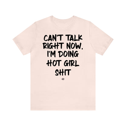 Funny Shirts for Women - Can't Talk Right Now, I'm Doing Hot Girl Shit - Women' T Shirts