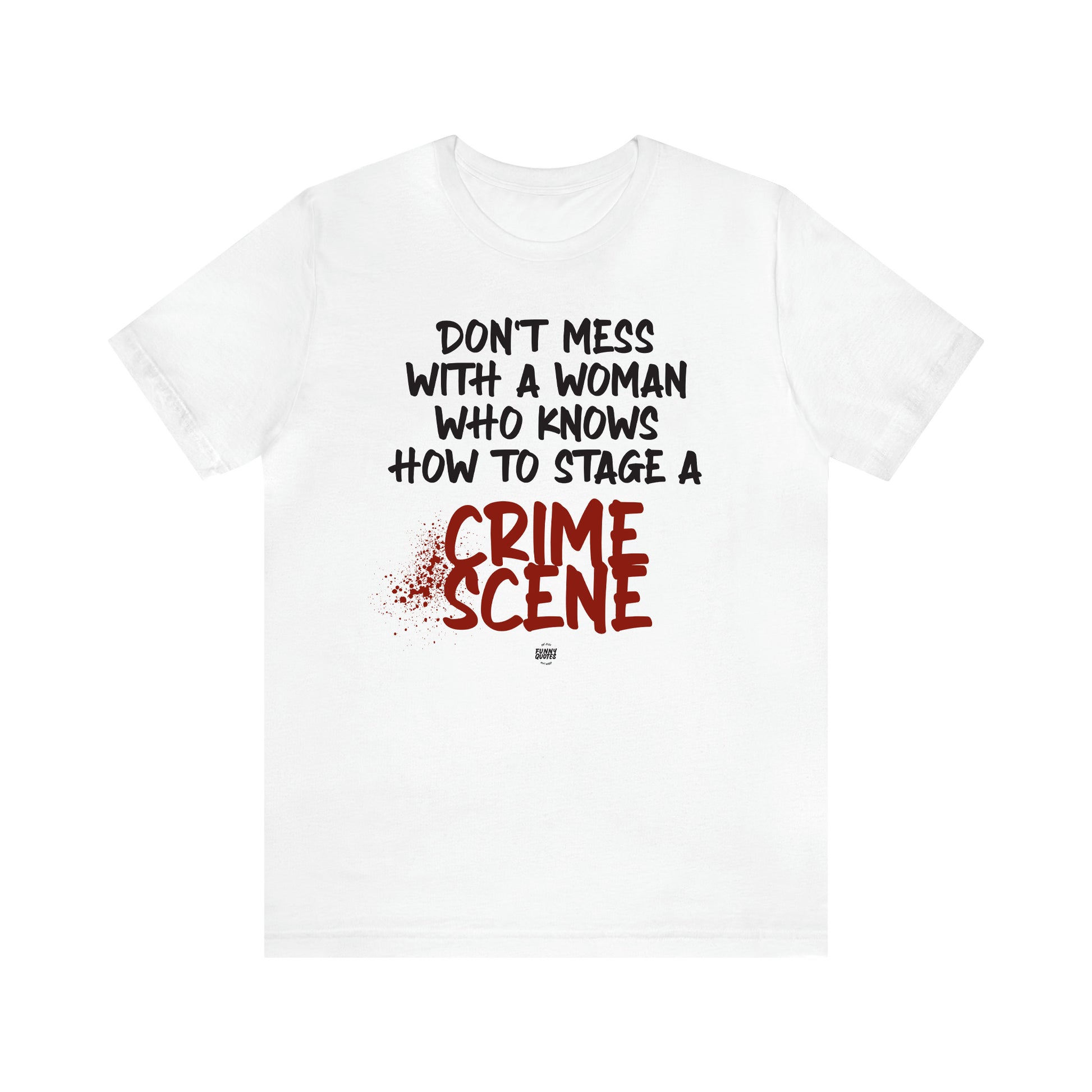 Women's T Shirts Don't Mess With a Woman Who Knows How to Stage a Crime Scene - Funny Quotes Gift Shop