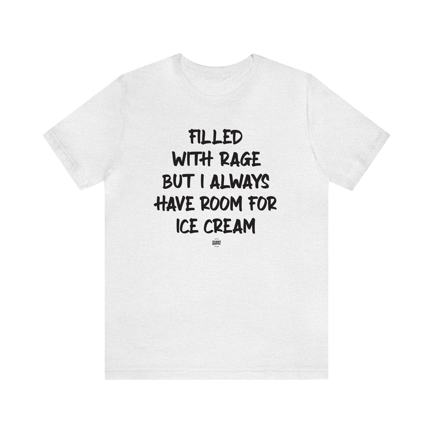 Funny Shirts for Women - Filled With Rage but I Always Have Room for Ice Cream - Women' T Shirts