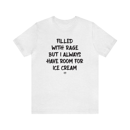 Funny Shirts for Women - Filled With Rage but I Always Have Room for Ice Cream - Women' T Shirts