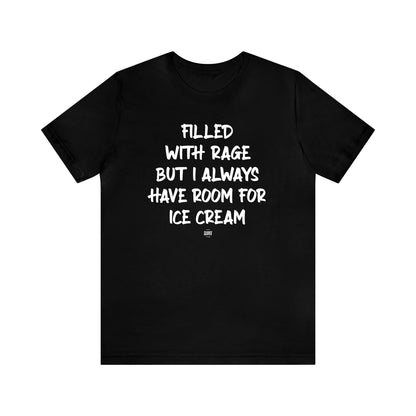 Funny Shirts for Women - Filled With Rage but I Always Have Room for Ice Cream - Women' T Shirts