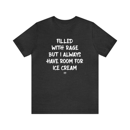 Funny Shirts for Women - Filled With Rage but I Always Have Room for Ice Cream - Women' T Shirts