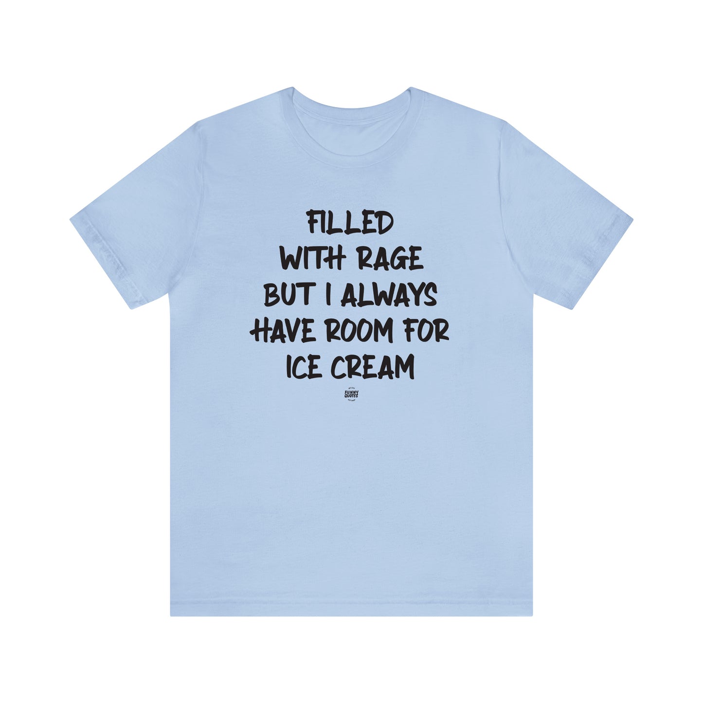 Funny Shirts for Women - Filled With Rage but I Always Have Room for Ice Cream - Women' T Shirts