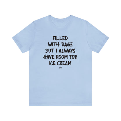 Funny Shirts for Women - Filled With Rage but I Always Have Room for Ice Cream - Women' T Shirts