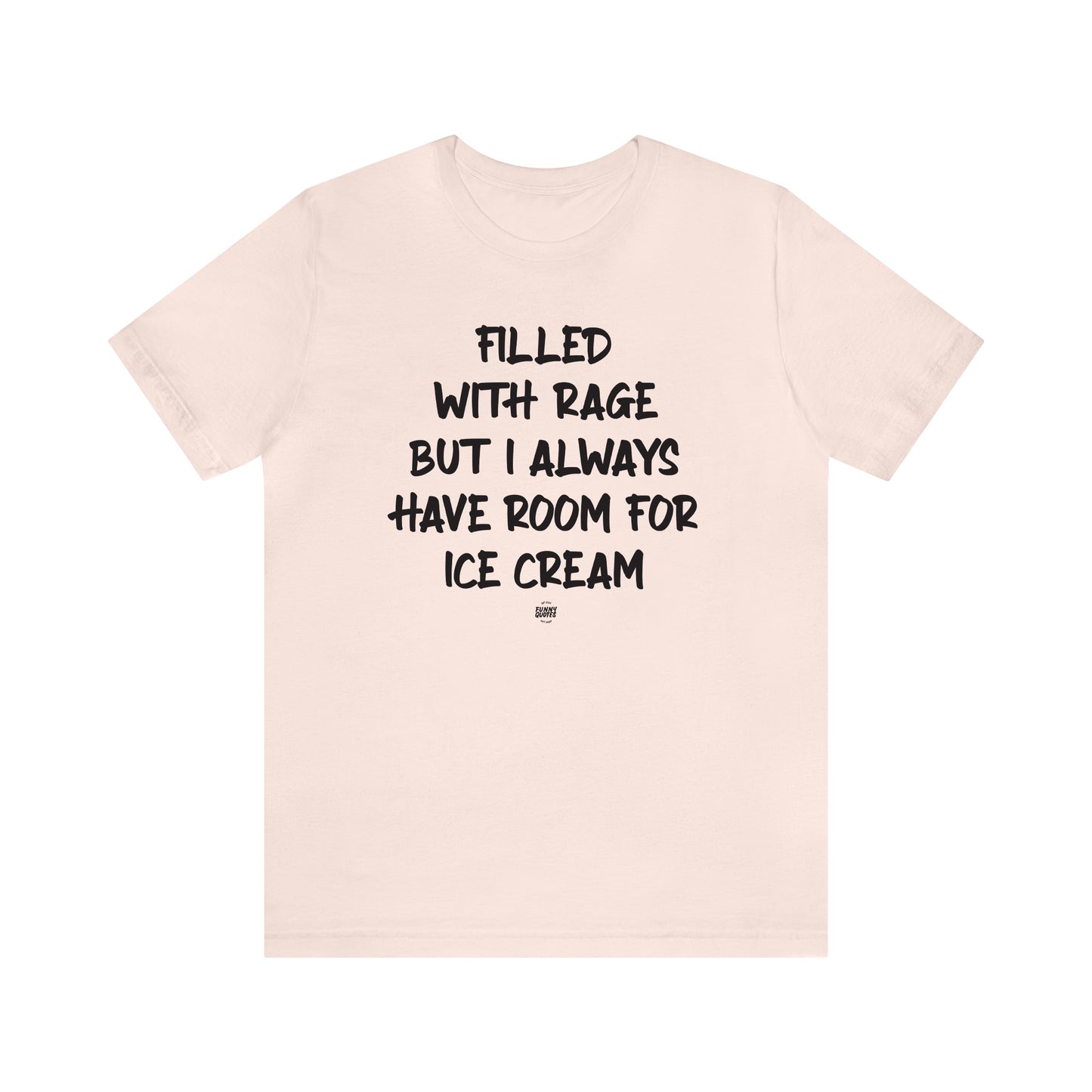 Funny Shirts for Women - Filled With Rage but I Always Have Room for Ice Cream - Women' T Shirts