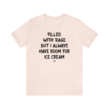 Funny Shirts for Women - Filled With Rage but I Always Have Room for Ice Cream - Women' T Shirts