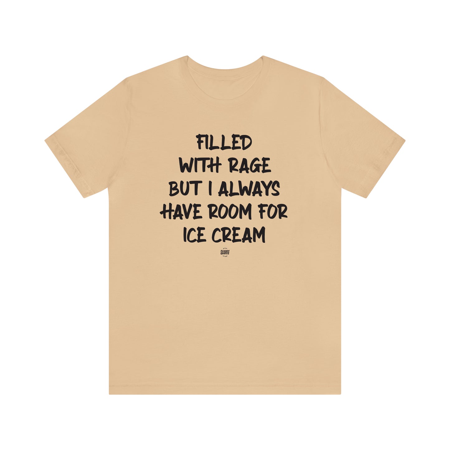 Funny Shirts for Women - Filled With Rage but I Always Have Room for Ice Cream - Women' T Shirts