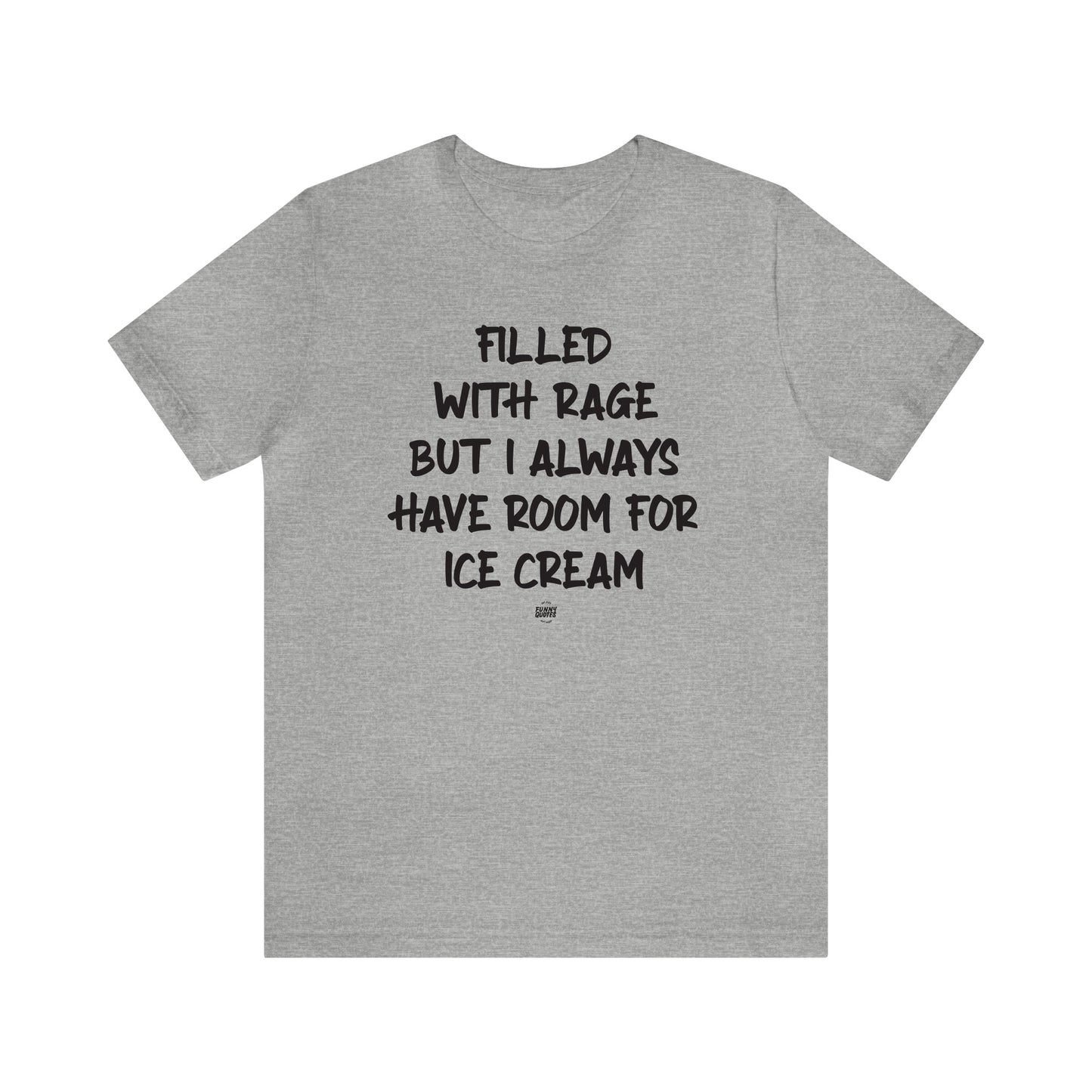 Funny Shirts for Women - Filled With Rage but I Always Have Room for Ice Cream - Women' T Shirts